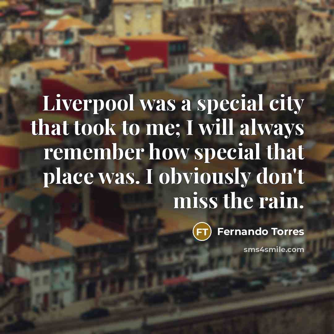 “Liverpool was a special city that took to me; I…” quote by Fernando Torres