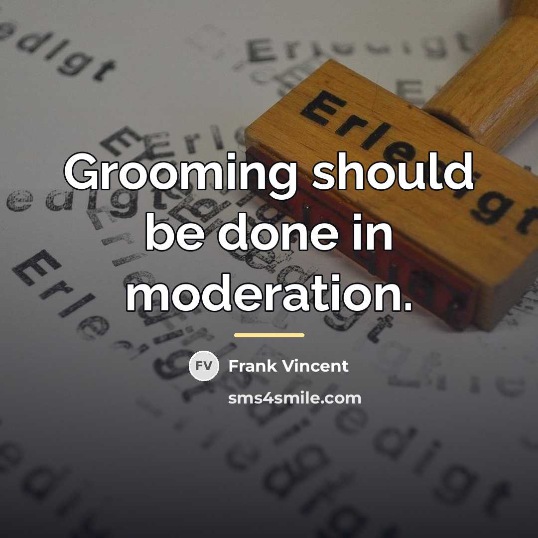 “Grooming should be done in moderation.…” quote by Frank Vincent