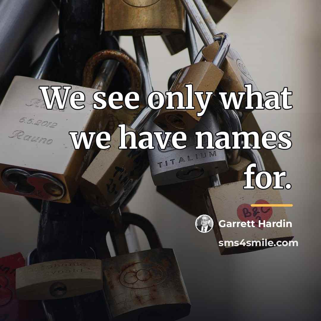 “We see only what we have names for.…” quote by Garrett Hardin