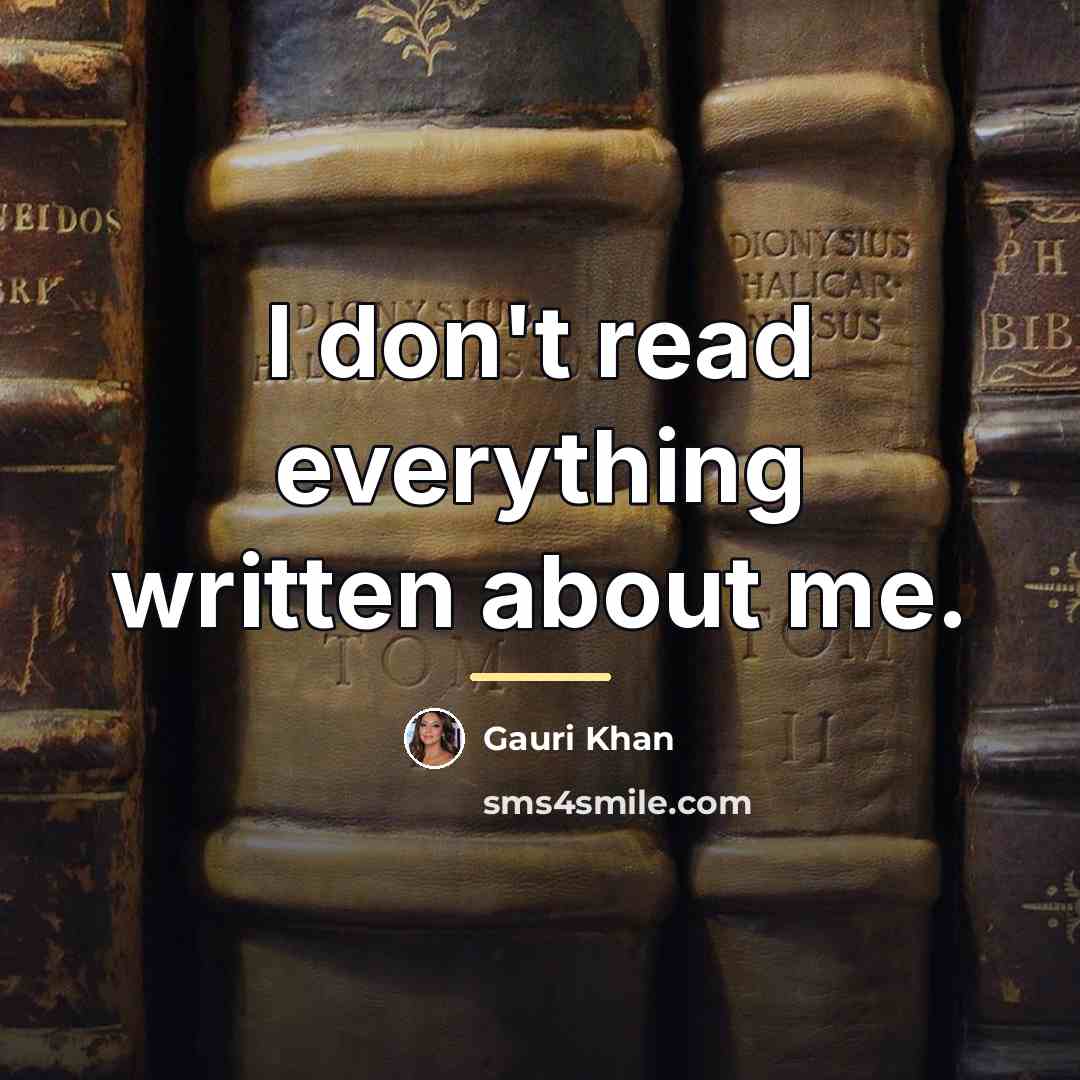 “I don't read everything written about me.…” quote by Gauri Khan