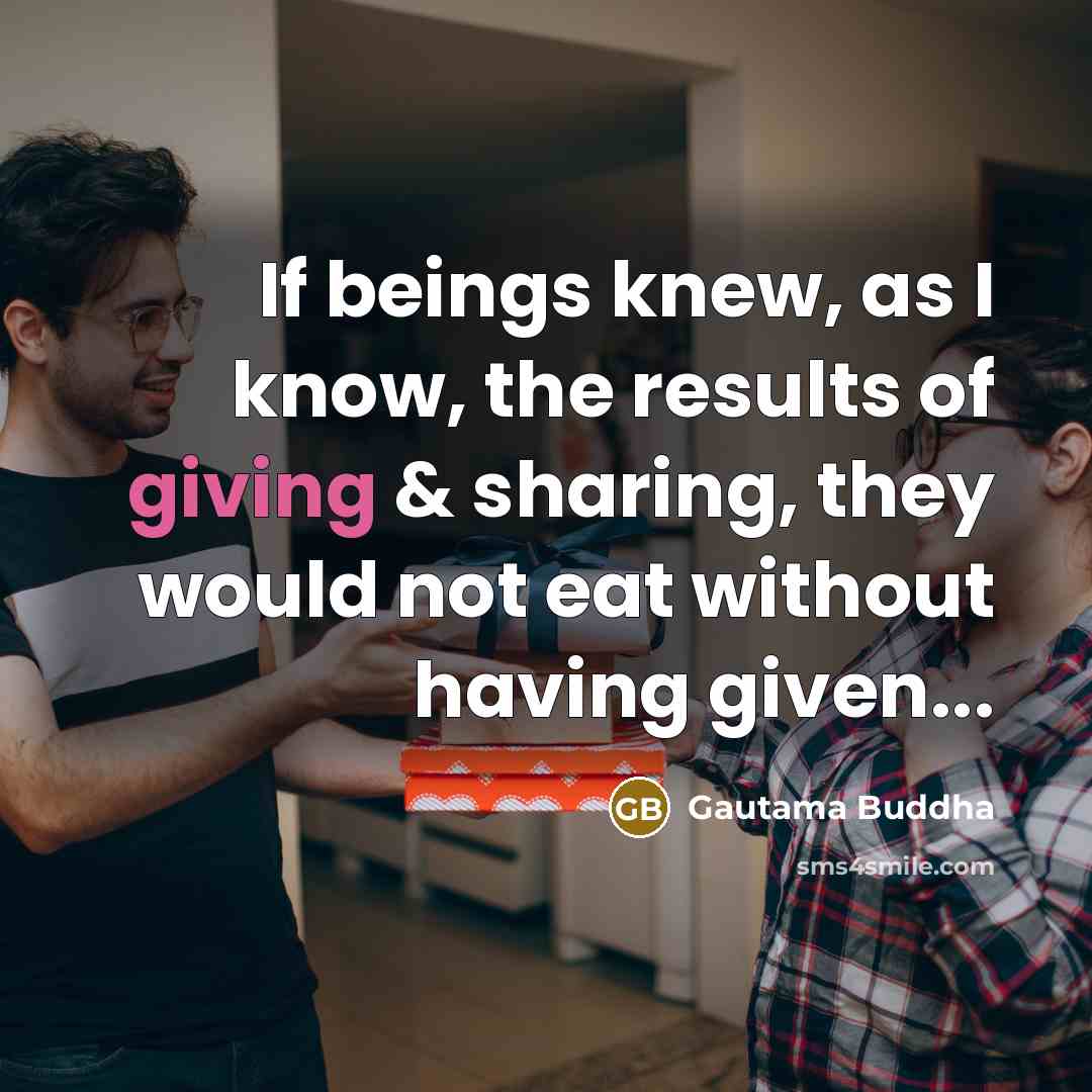 “If beings knew, as I know, the results of giving…” quote by Gautama Buddha