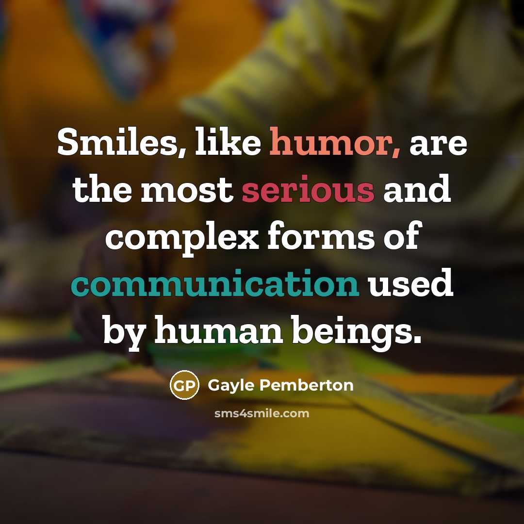 “Smiles, like humor, are the most serious and complex forms…” quote by Gayle Pemberton