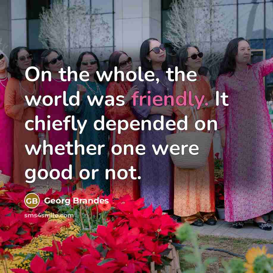 “On the whole, the world was friendly. It chiefly depended…” quote by Georg Brandes