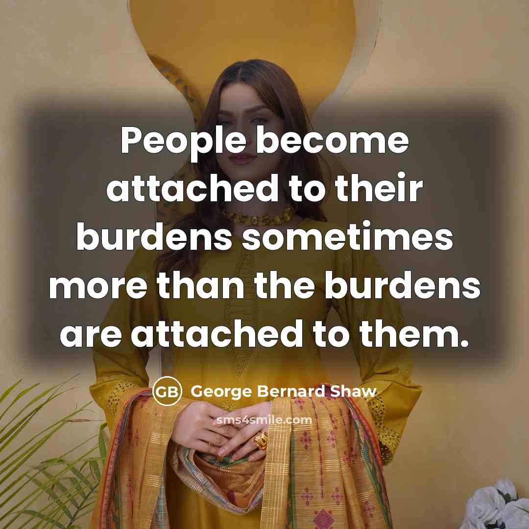 “People become attached to their burdens sometimes more than the…” quote by George Bernard Shaw