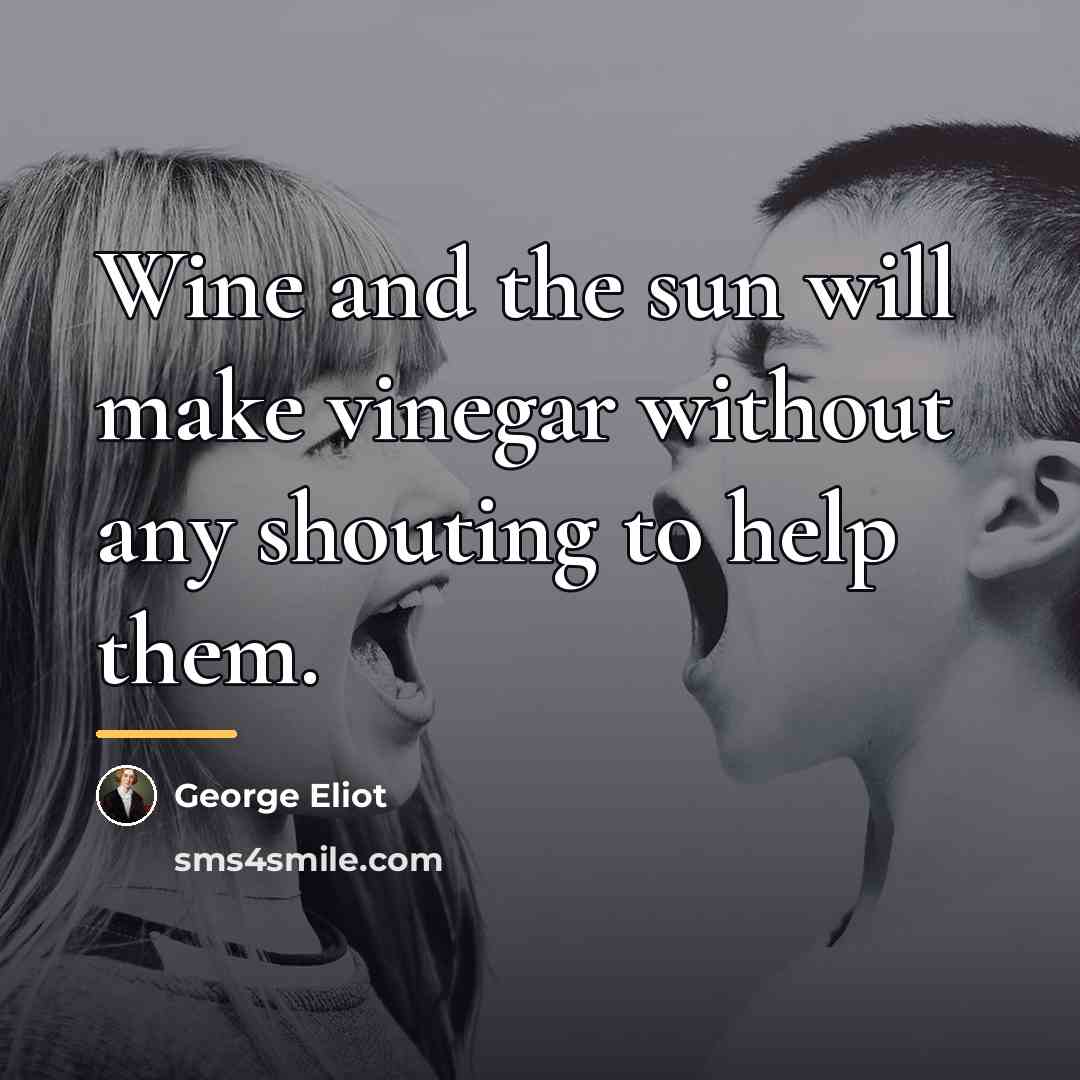 “Wine and the sun will make vinegar without any shouting…” quote by George Eliot