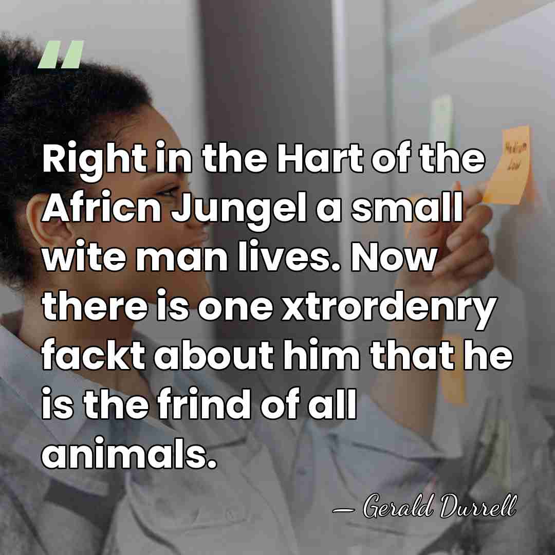 Right in the Hart of the Africn Jungel a small wite man&hellip; - Gerald Durrell