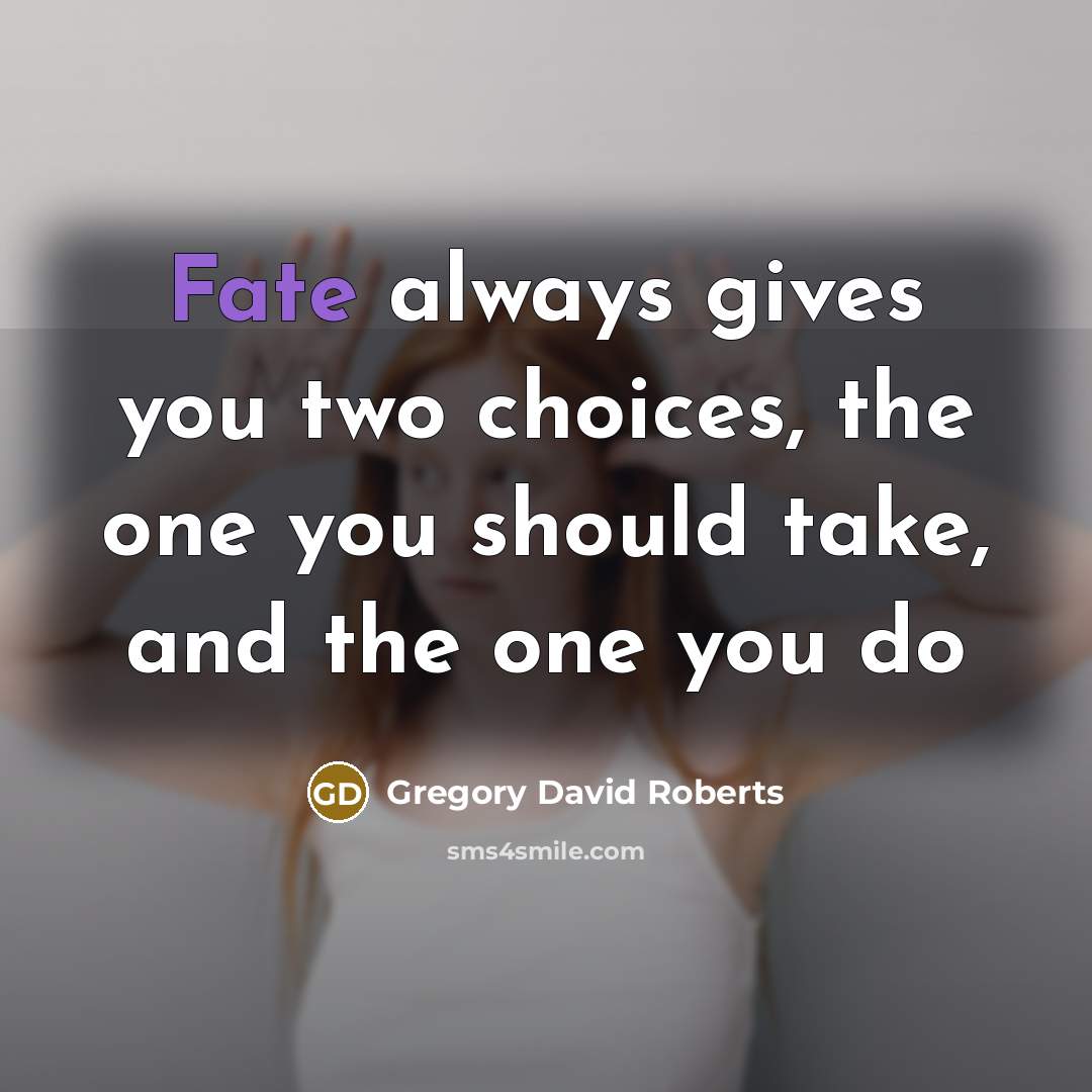 “Fate always gives you two choices, the one you should…” quote by Gregory David Roberts