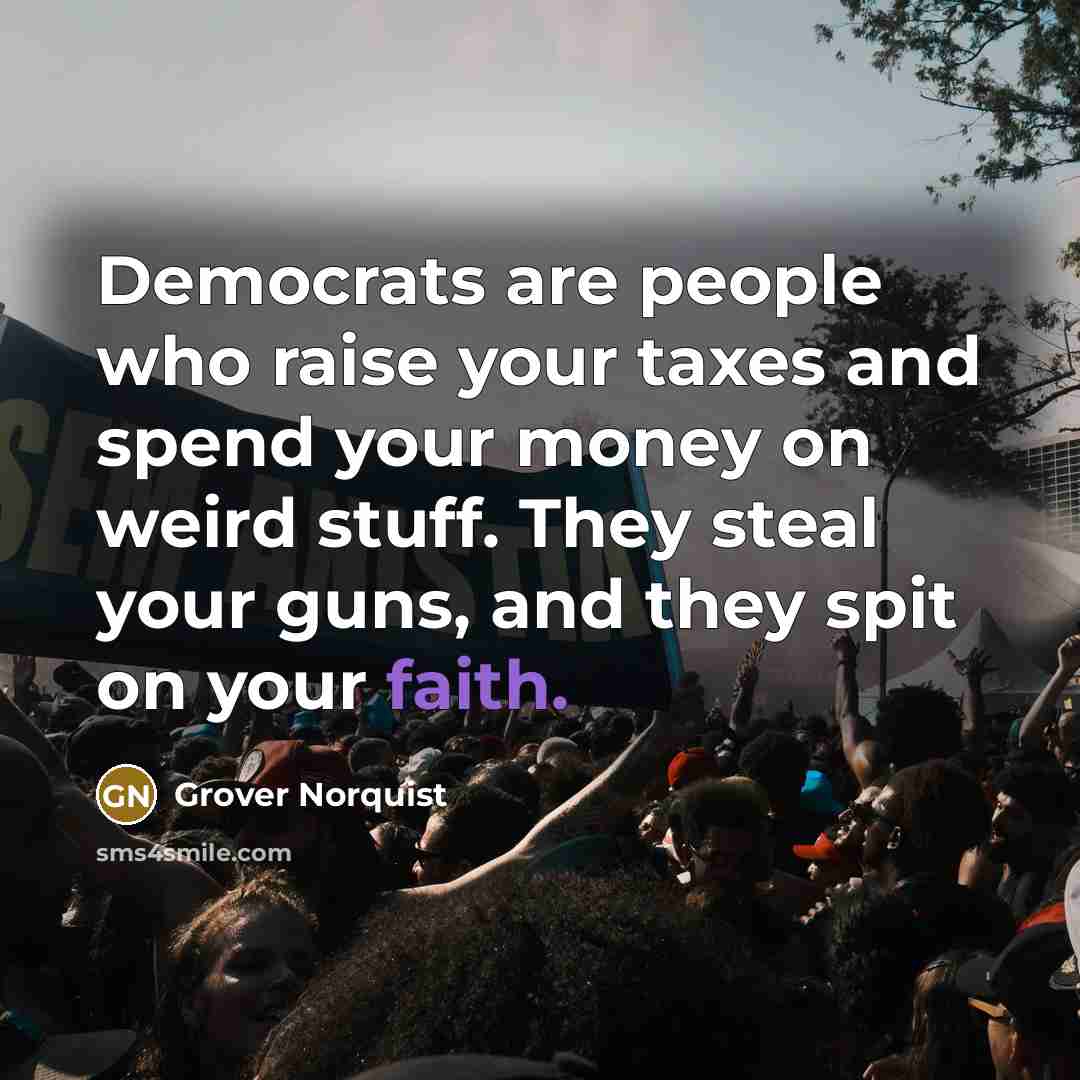 “Democrats are people who raise your taxes and spend your…” quote by Grover Norquist