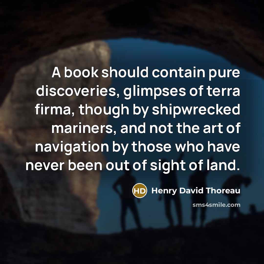 “A book should contain pure discoveries, glimpses of terra firma,…” quote by Henry David Thoreau