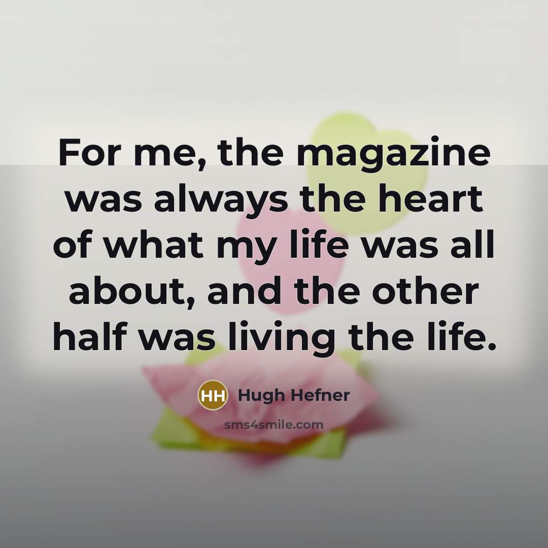 “For me, the magazine was always the heart of what…” quote by Hugh Hefner