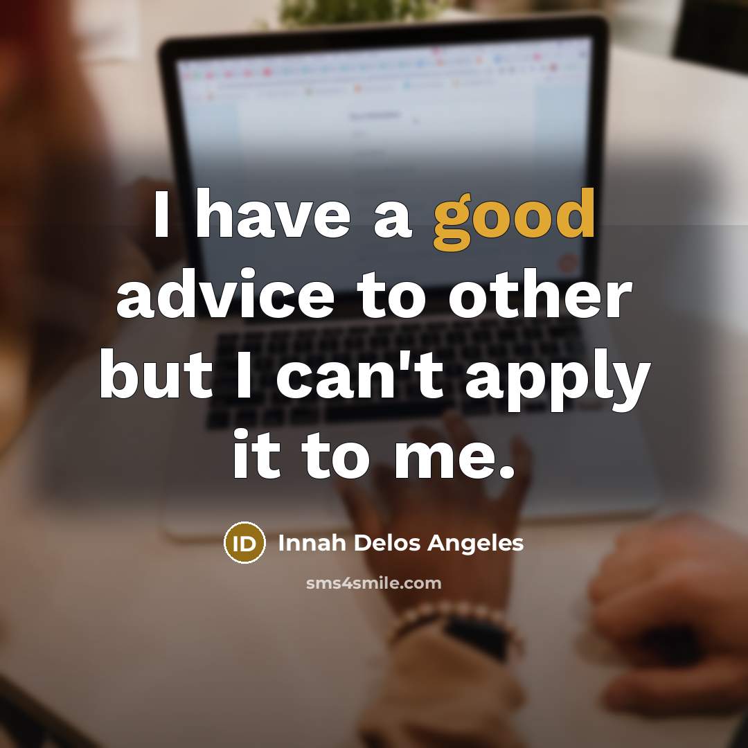 “I have a good advice to other but I can't…” quote by Innah Delos Angeles