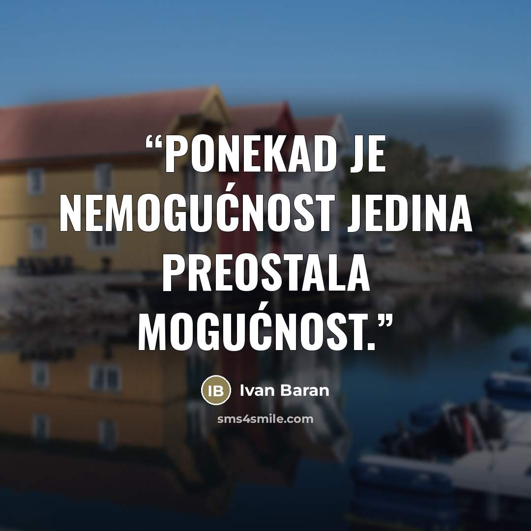 “Ponekad je nemogućnost jedina preostala mogućnost.” quote by Ivan Baran