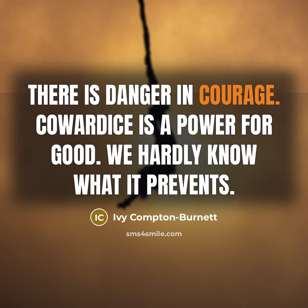 “There is danger in courage. Cowardice is a power for…” quote by Ivy Compton-Burnett