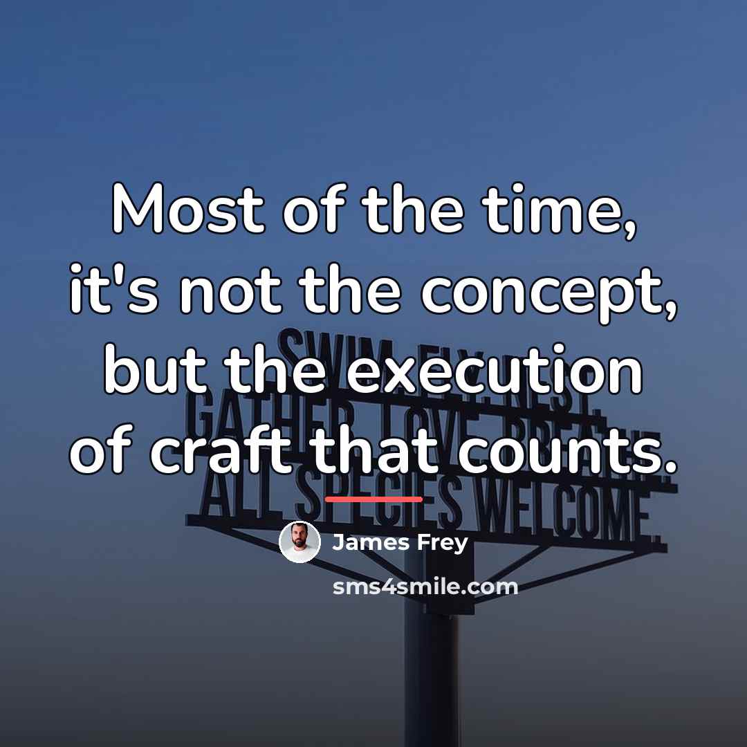 “Most of the time, it's not the concept, but the…” quote by James Frey