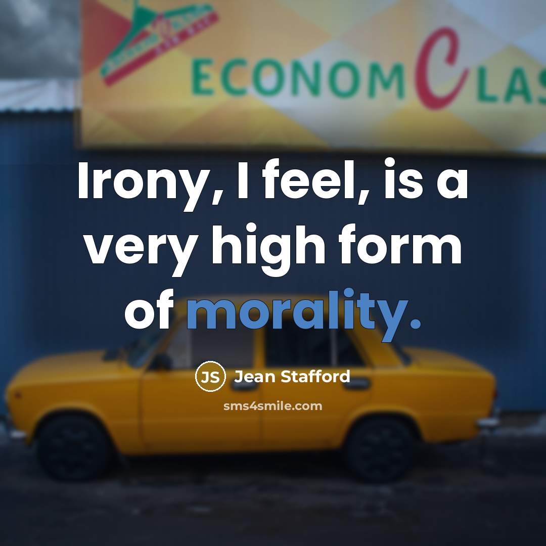 “Irony, I feel, is a very high form of morality.…” quote by Jean Stafford