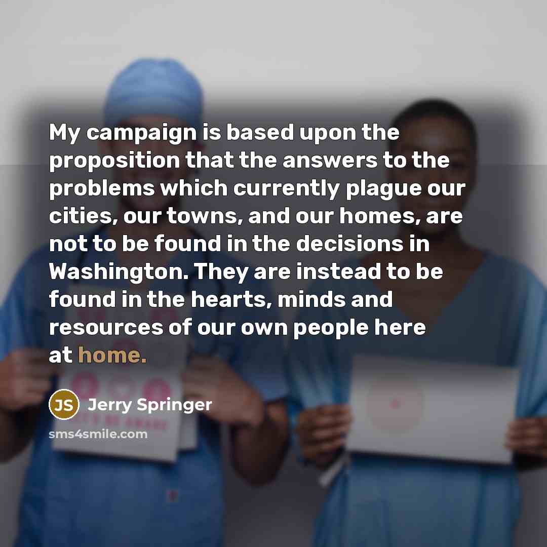 “My campaign is based upon the proposition that the answers…” quote by Jerry Springer