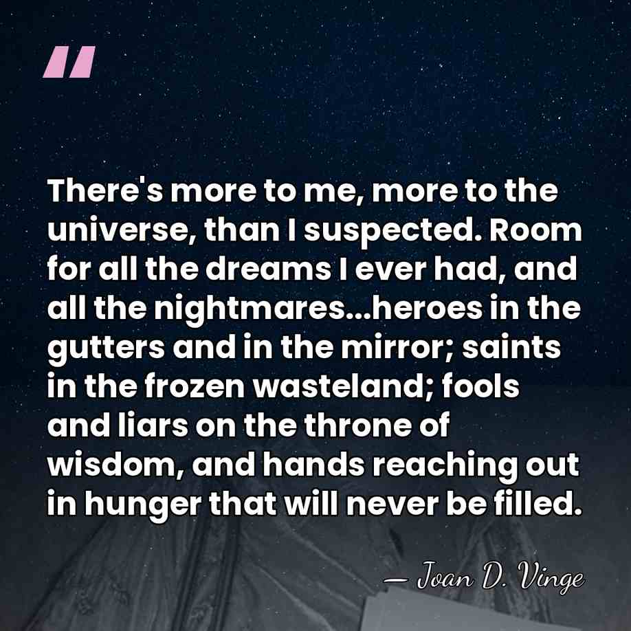There's more to me, more to the universe, than I suspected. Room&hellip; - Joan D. Vinge