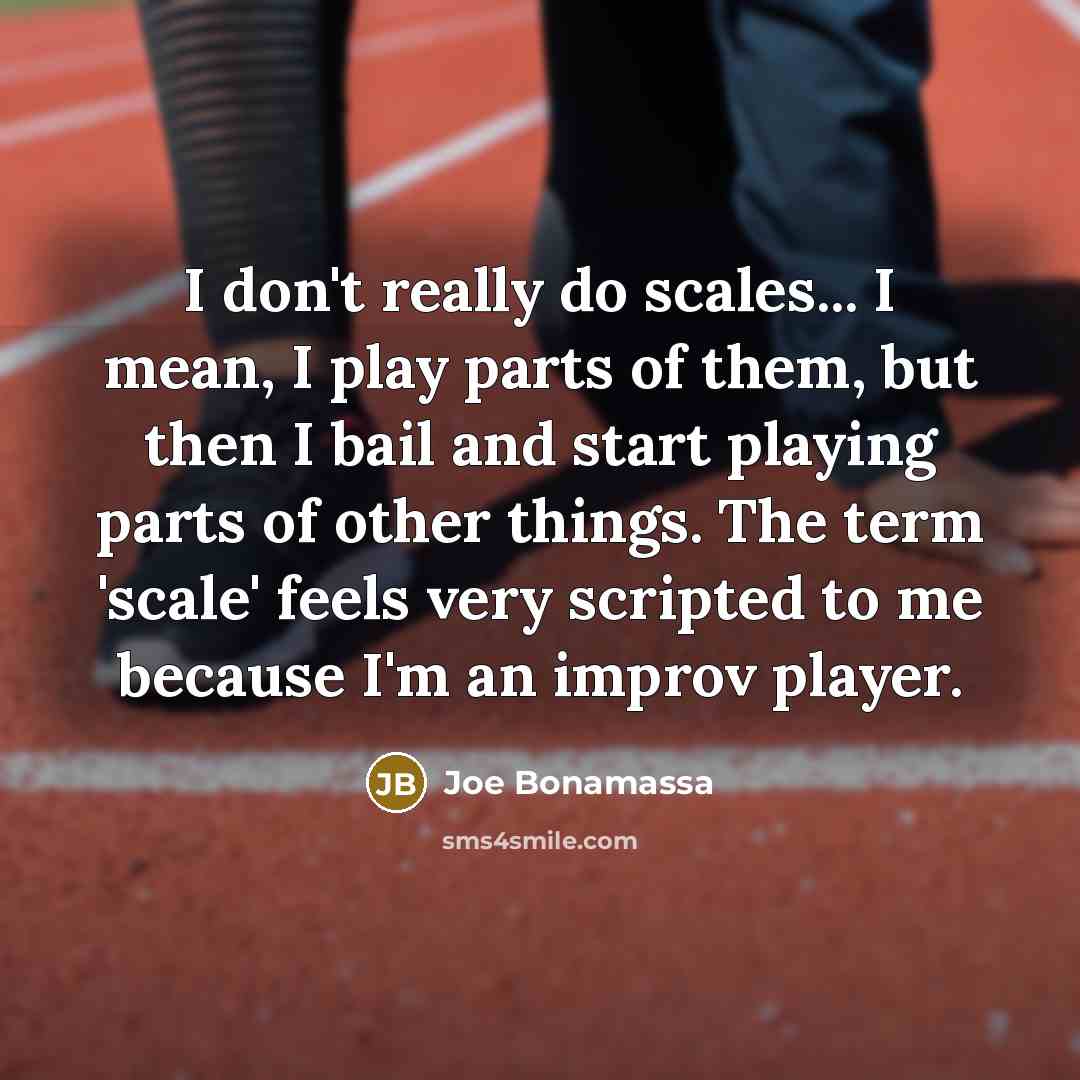 “I don't really do scales... I mean, I play parts…” quote by Joe Bonamassa