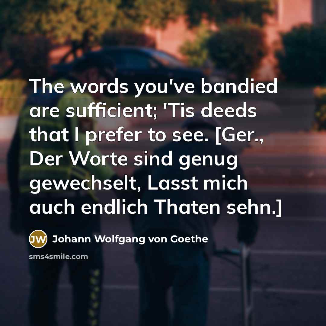 “The words you've bandied are sufficient; 'Tis deeds that I…” quote by Johann Wolfgang von Goethe
