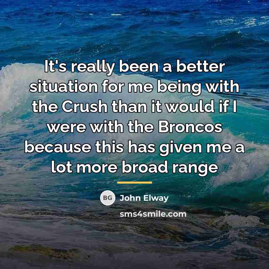 “It's really been a better situation for me being with…” quote by John Elway