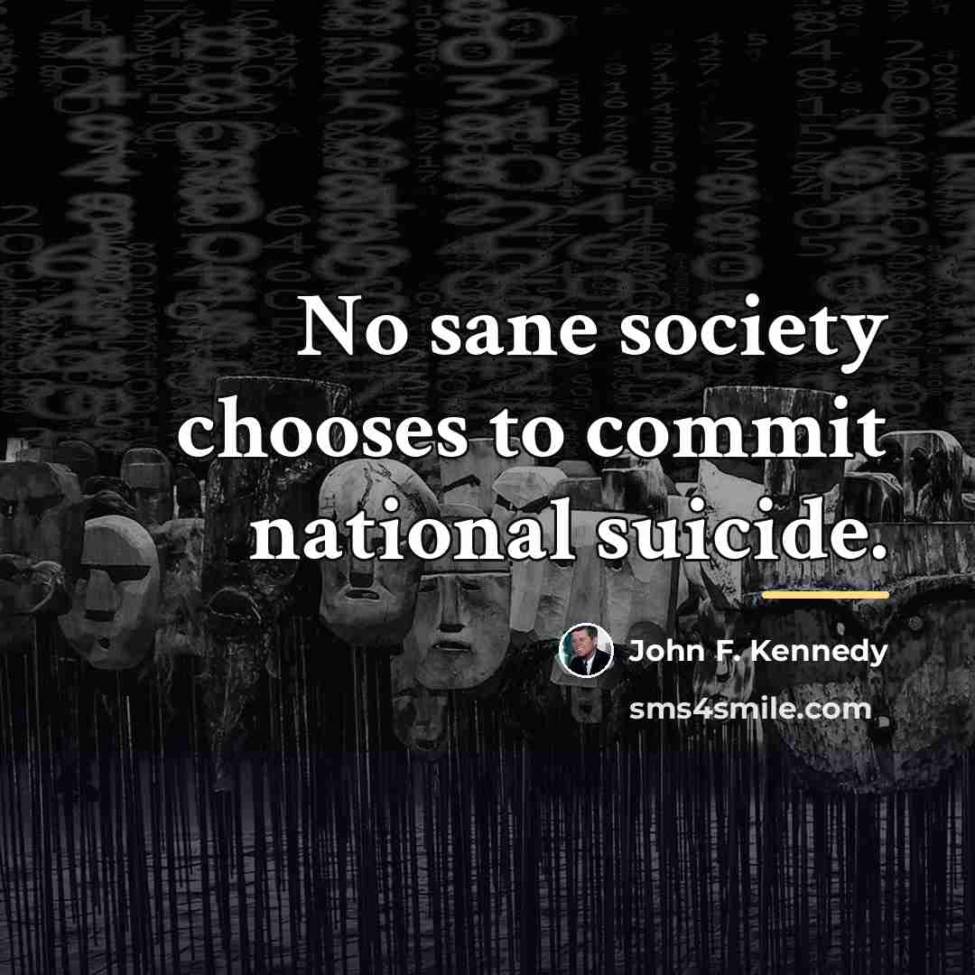 “No sane society chooses to commit national suicide.…” quote by John F. Kennedy