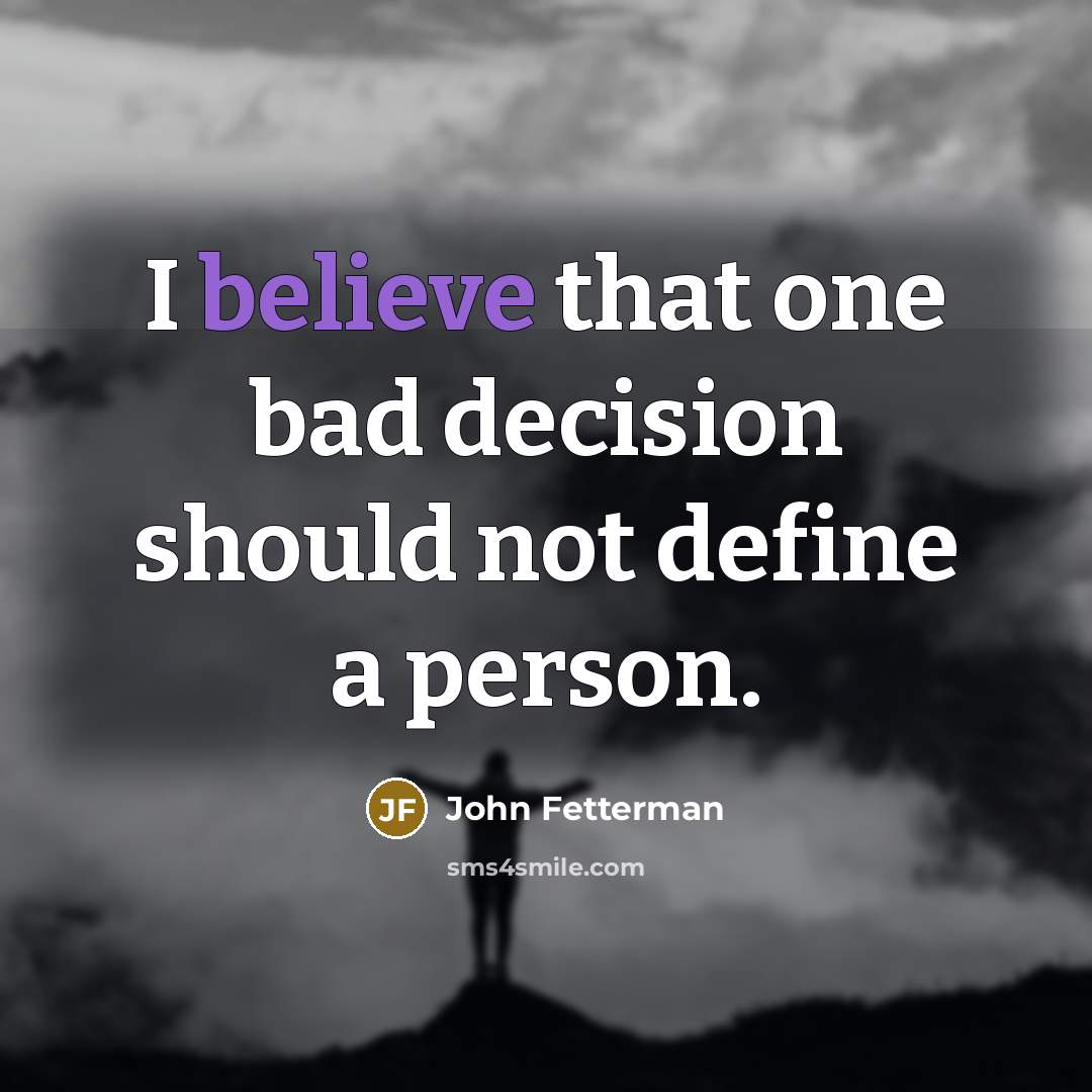 “I believe that one bad decision should not define a…” quote by John Fetterman
