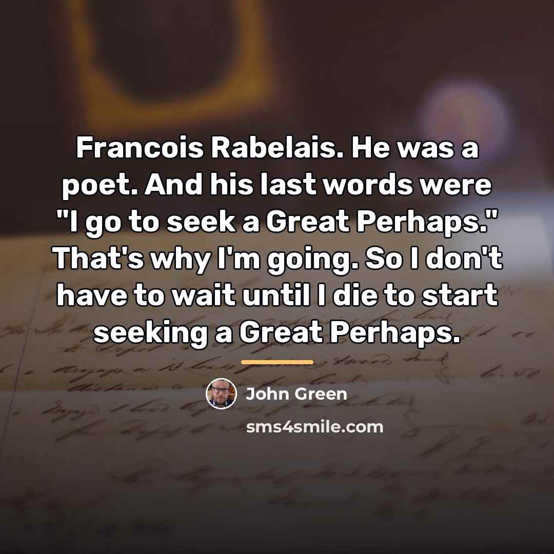 “Francois Rabelais. He was a poet. And his last words…” quote by John Green