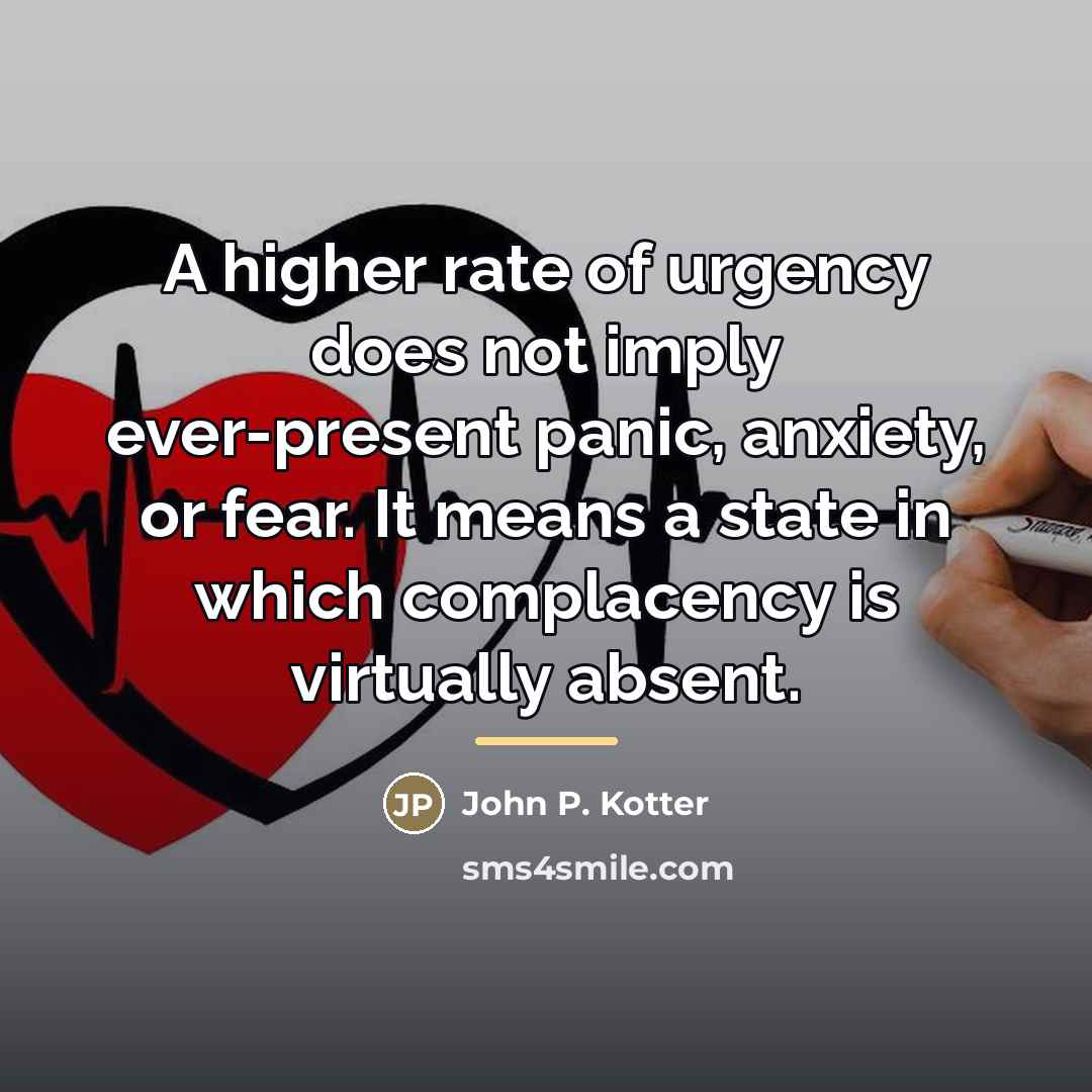 “A higher rate of urgency does not imply ever-present panic,…” quote by John P. Kotter
