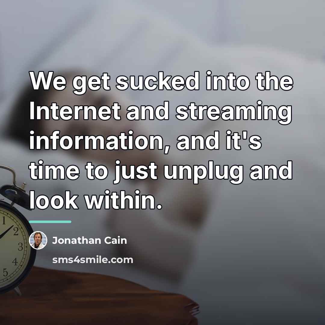 “We get sucked into the Internet and streaming information, and…” quote by Jonathan Cain