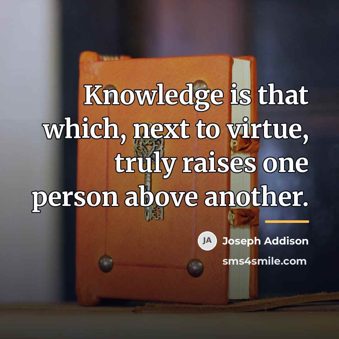 “Knowledge is that which, next to virtue, truly raises one…” quote by Joseph Addison