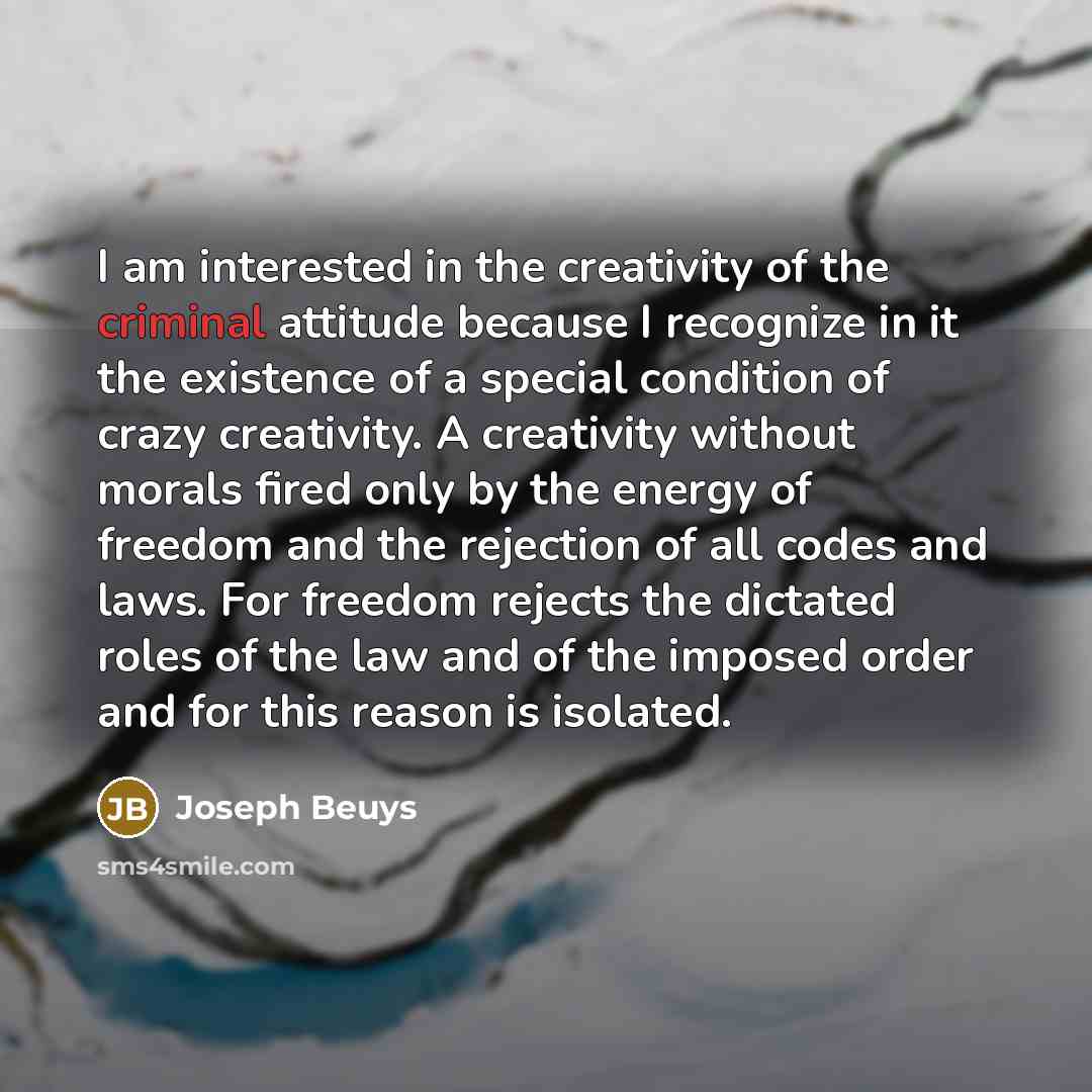 “I am interested in the creativity of the criminal attitude…” quote by Joseph Beuys