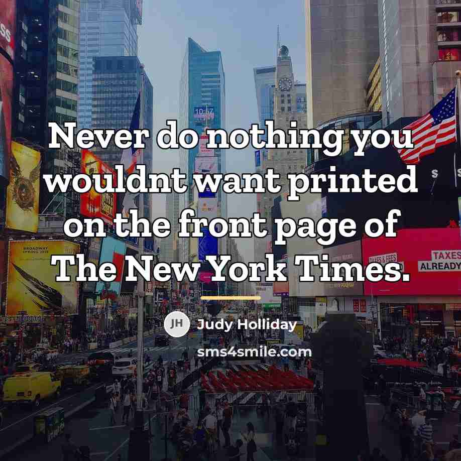 “Never do nothing you wouldnt want printed on the front…” quote by Judy Holliday