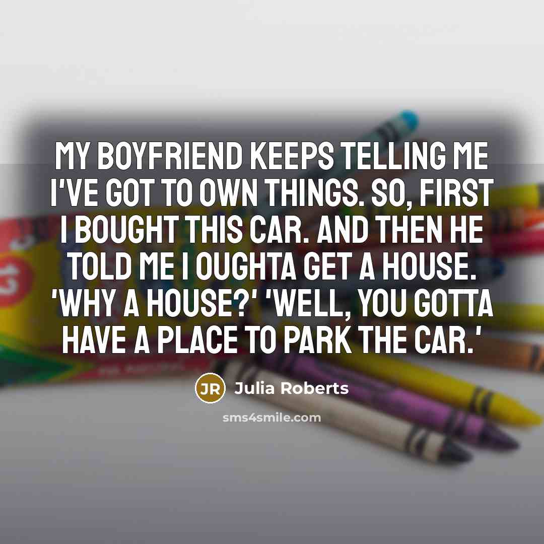 “My boyfriend keeps telling me I've got to own things.…” quote by Julia Roberts