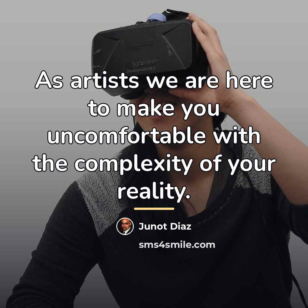 “As artists we are here to make you uncomfortable with…” quote by Junot Diaz