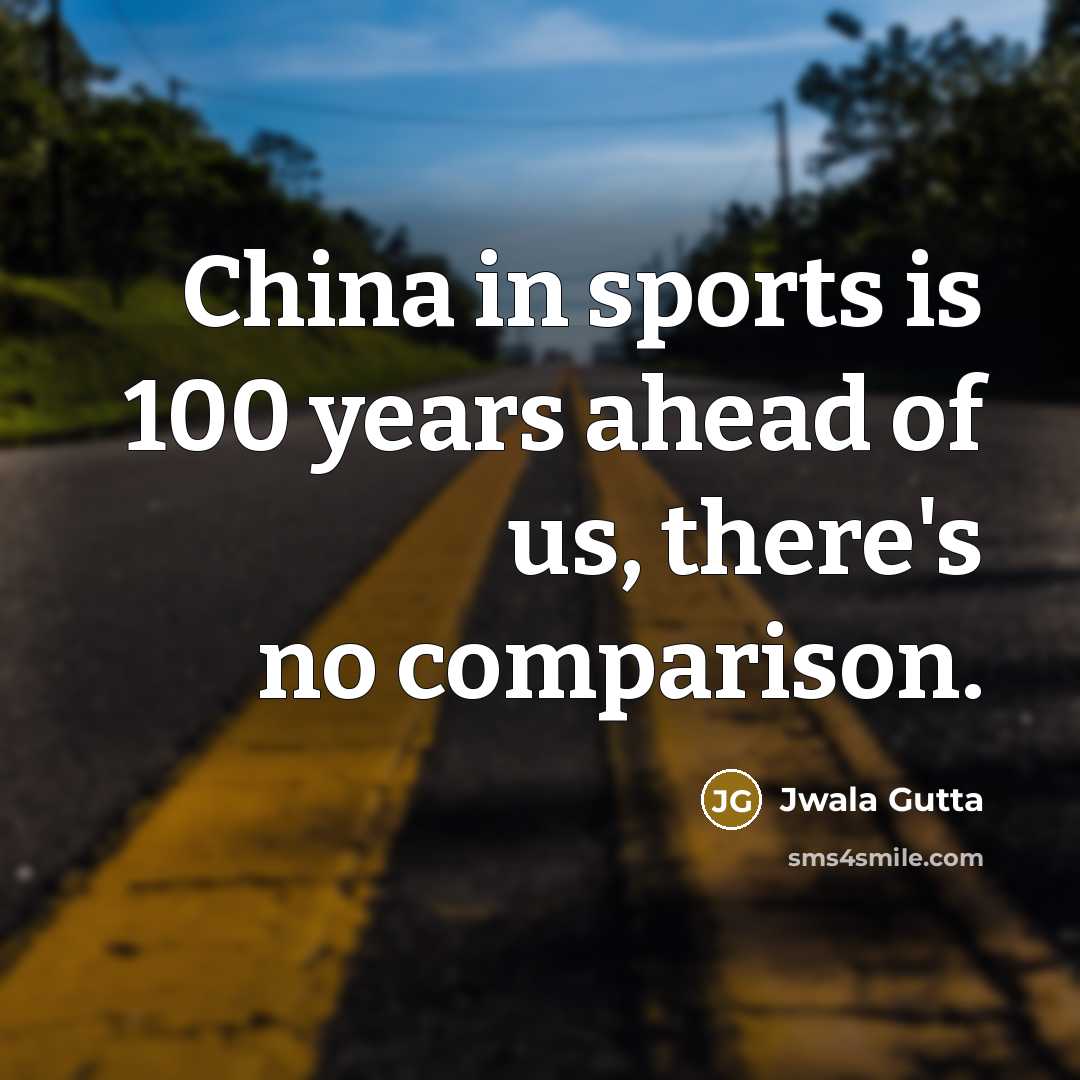 “China in sports is 100 years ahead of us, there's…” quote by Jwala Gutta