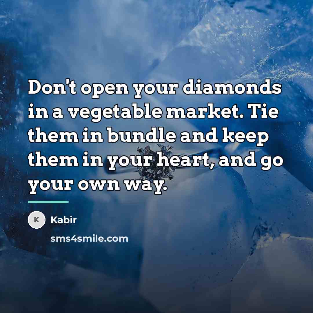 “Don't open your diamonds in a vegetable market. Tie them…” quote by Kabir