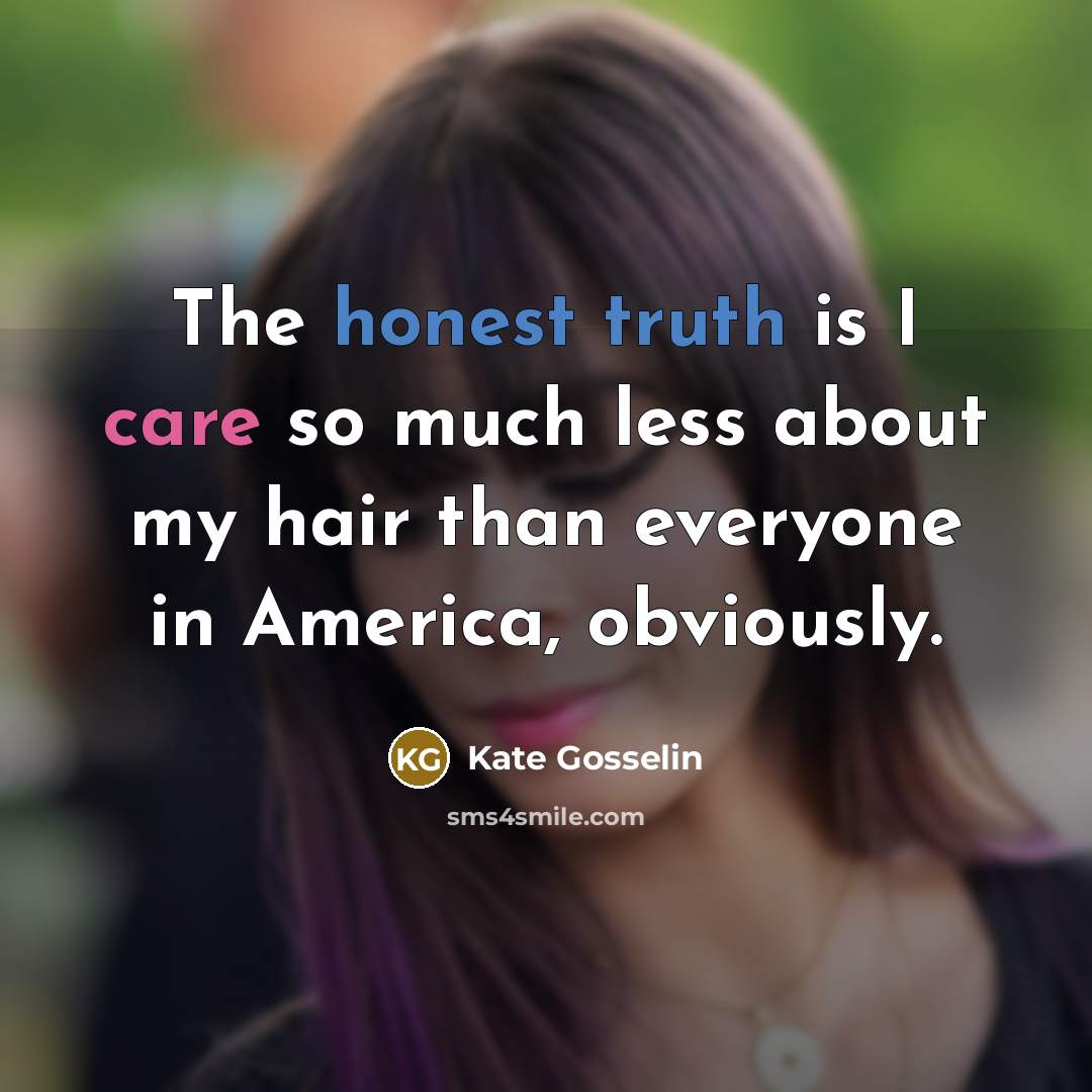 “The honest truth is I care so much less about…” quote by Kate Gosselin