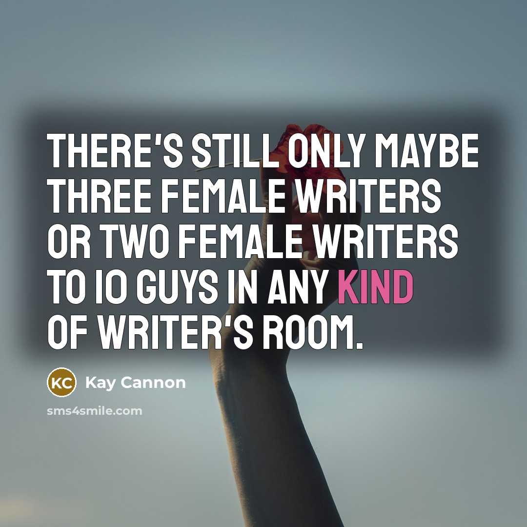 “There's still only maybe three female writers or two female…” quote by Kay Cannon