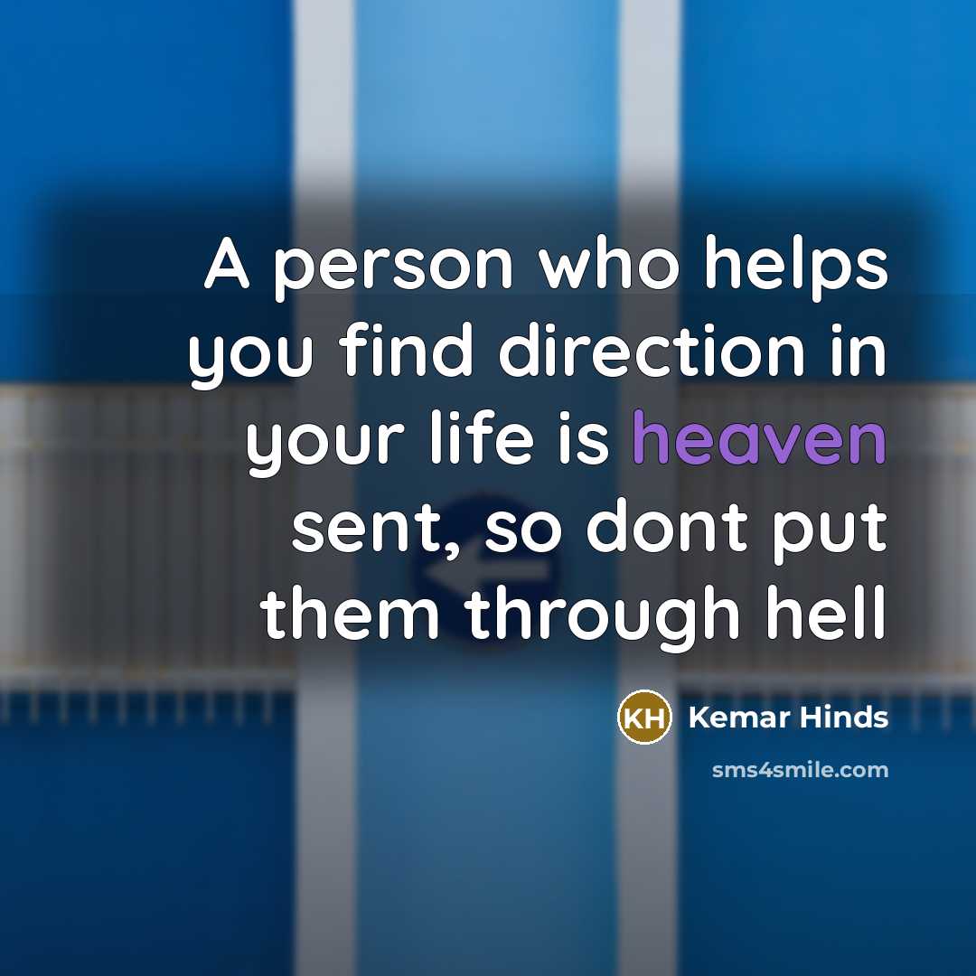 “A person who helps you find direction in your life is heaven sent, so dont put them through hell” quote by Kemar Hinds