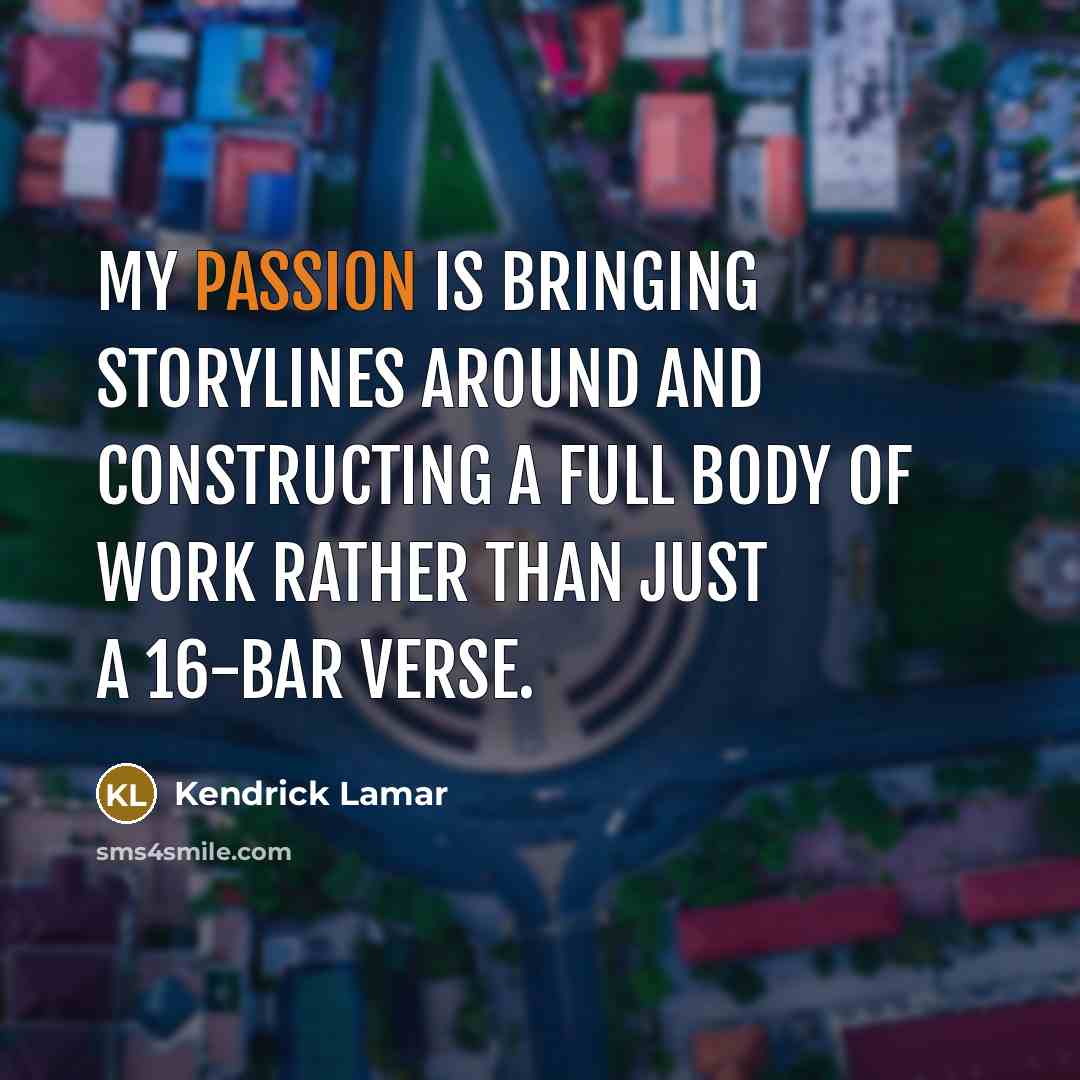 “My passion is bringing storylines around and constructing a full…” quote by Kendrick Lamar