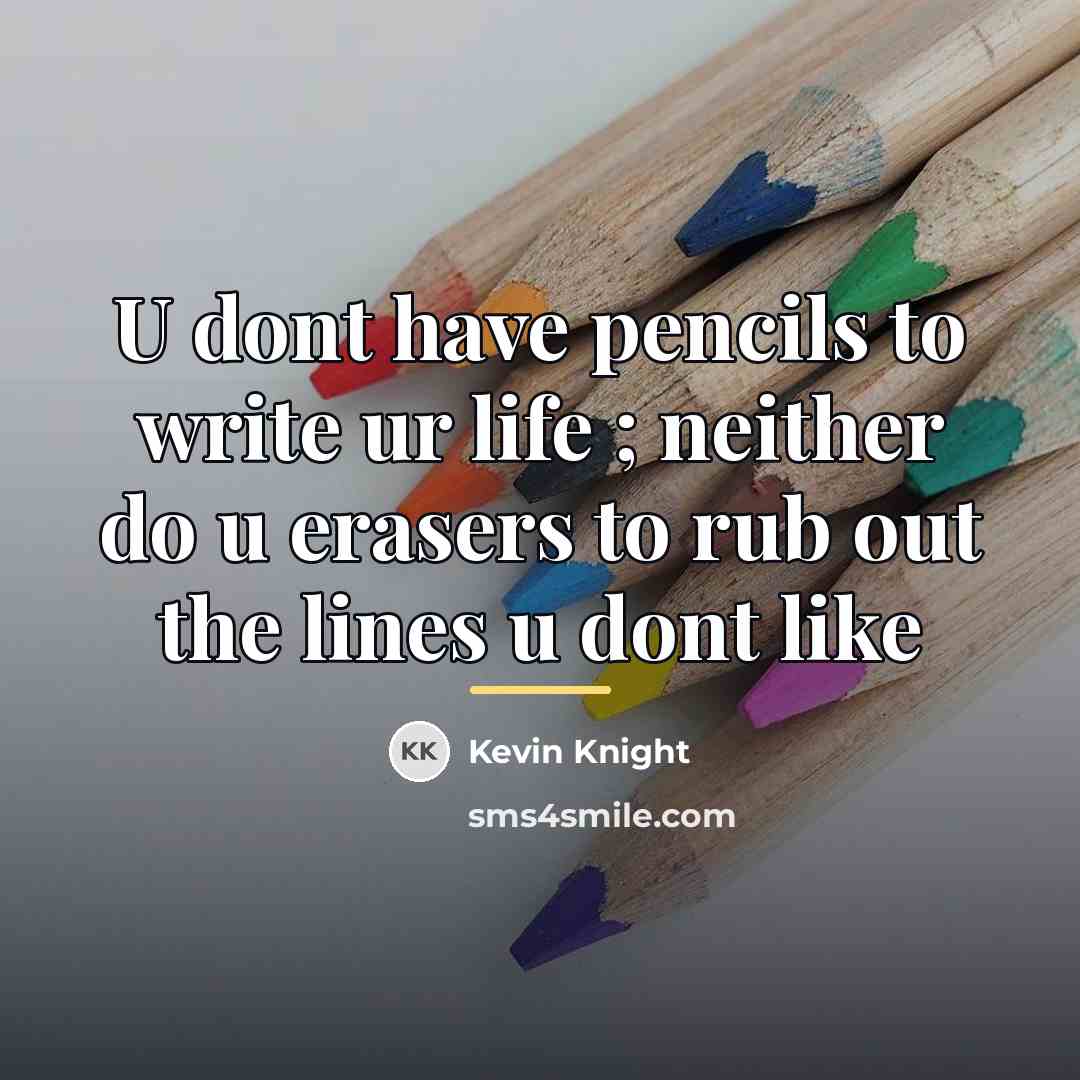 “U dont have pencils to write ur life ; neither…” quote by Kevin Knight