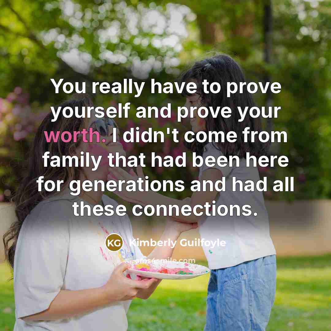 “You really have to prove yourself and prove your worth.…” quote by Kimberly Guilfoyle