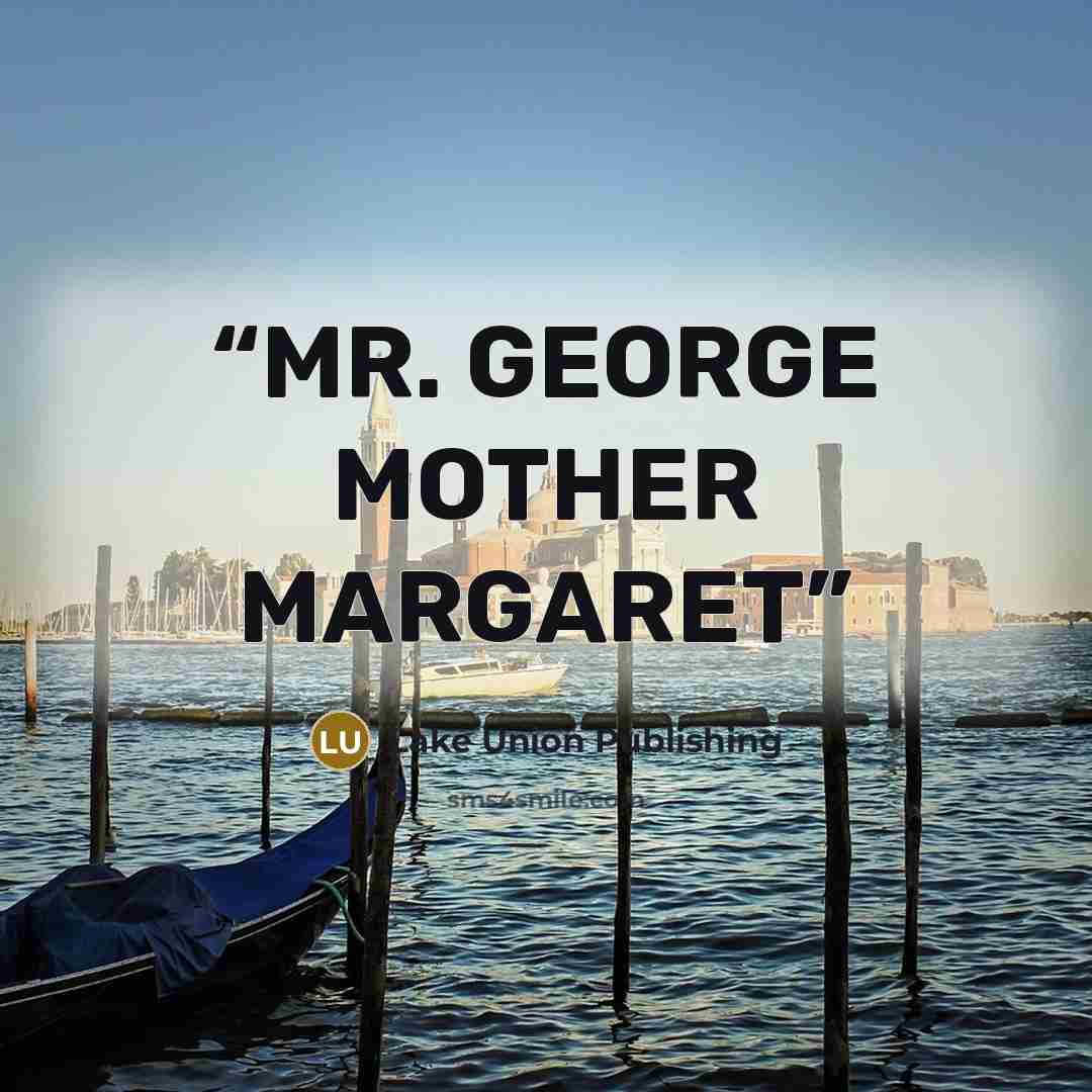 “MR. GEORGE MOTHER MARGARET” quote by Lake Union Publishing