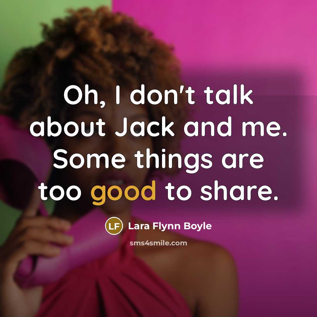 “Oh, I don't talk about Jack and me. Some things…” quote by Lara Flynn Boyle