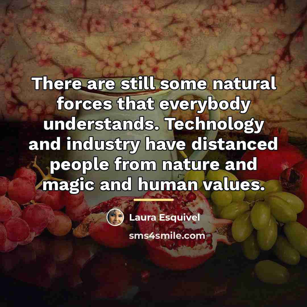 “There are still some natural forces that everybody understands. Technology…” quote by Laura Esquivel