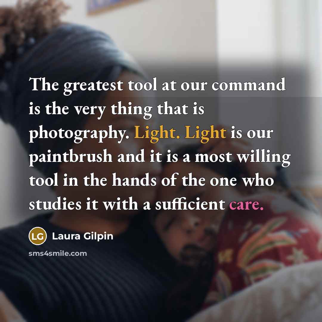 “The greatest tool at our command is the very thing…” quote by Laura Gilpin