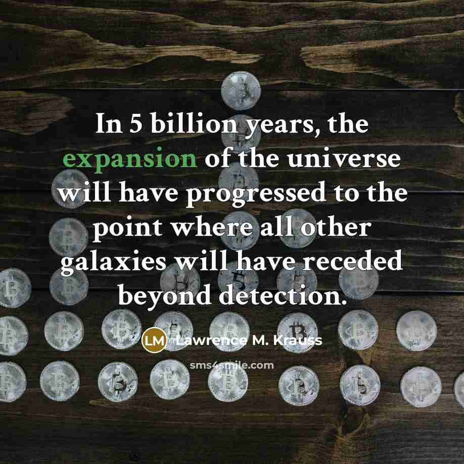 “In 5 billion years, the expansion of the universe will…” quote by Lawrence M. Krauss