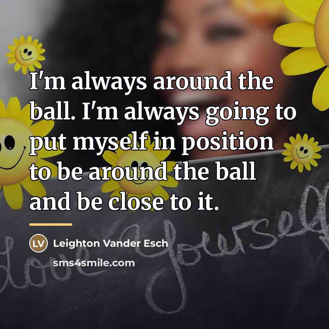 “I'm always around the ball. I'm always going to put…” quote by Leighton Vander Esch