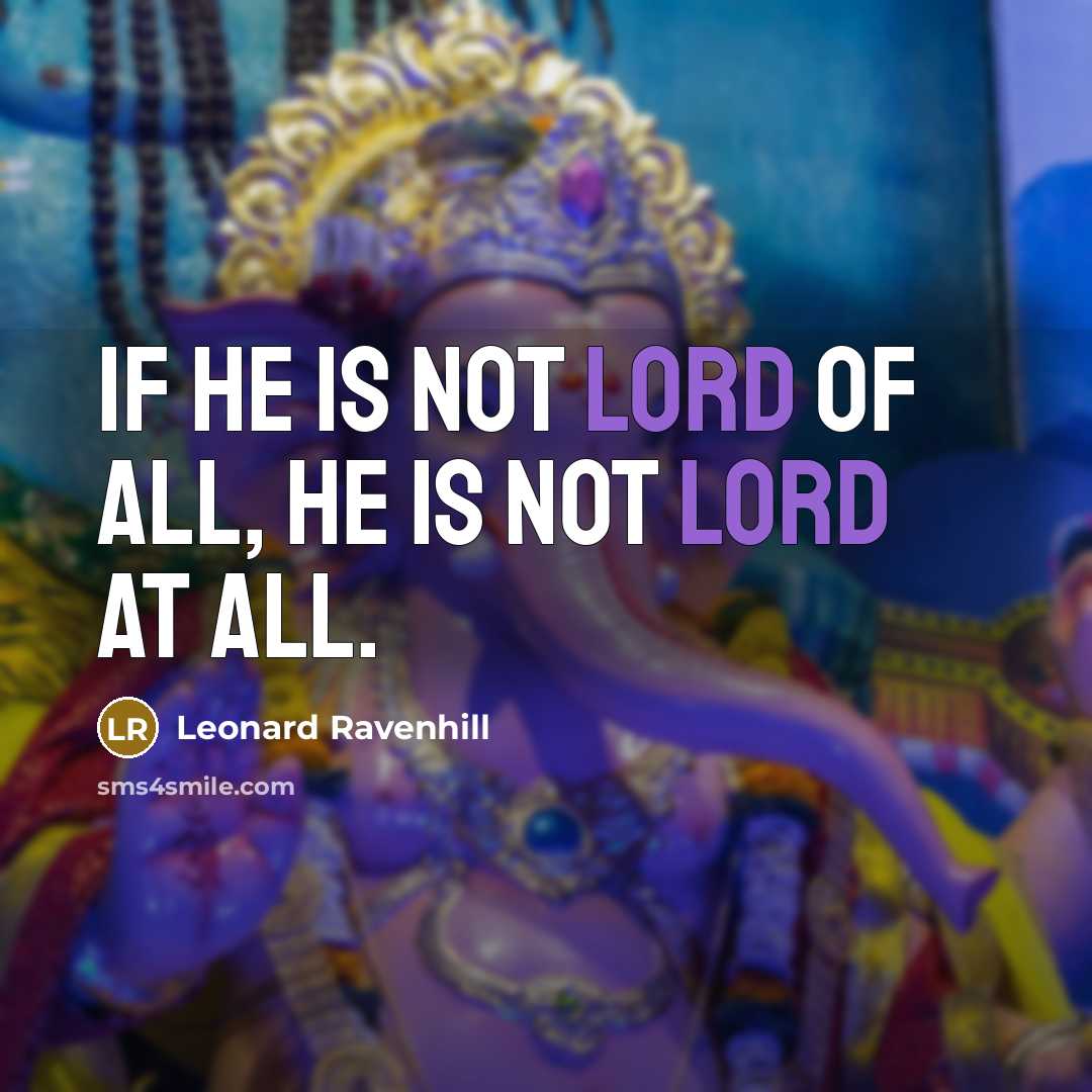 “If He is not Lord of all, He is not…” quote by Leonard Ravenhill