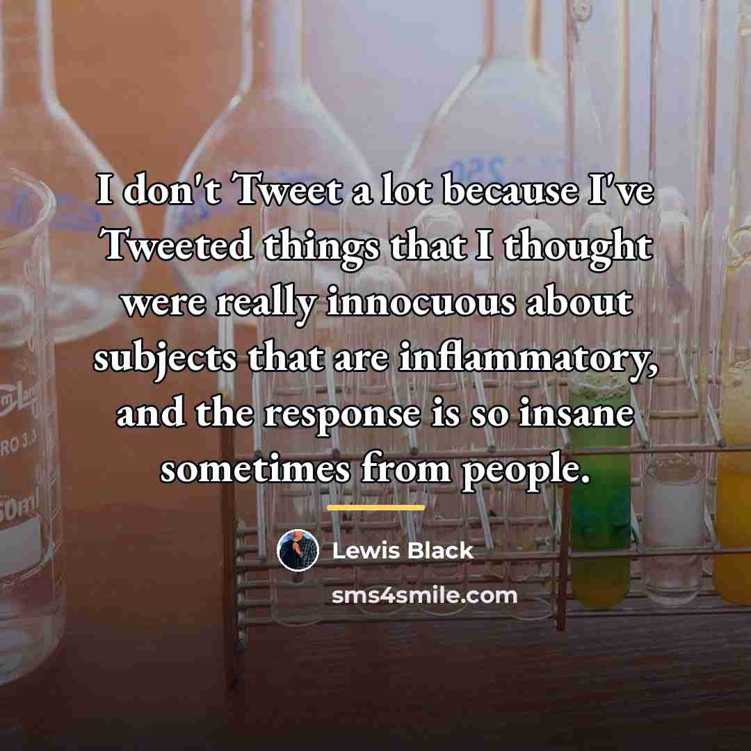 “I don't Tweet a lot because I've Tweeted things that…” quote by Lewis Black